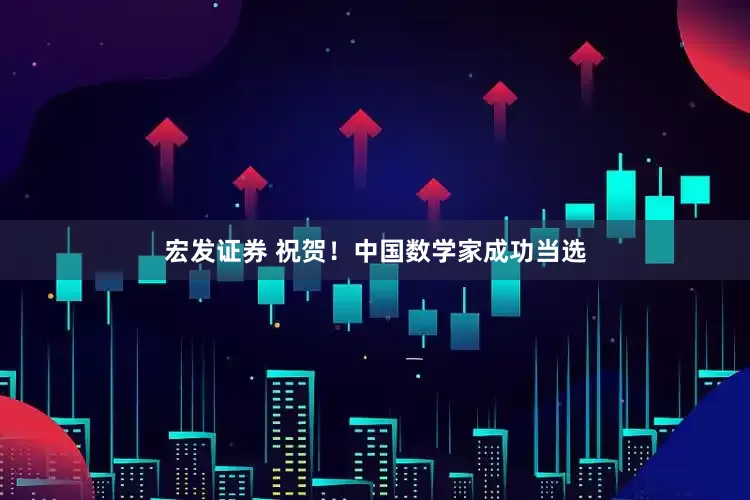 宏发证券 祝贺！中国数学家成功当选